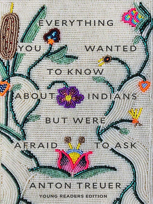 Title details for Everything You Wanted to Know About Indians But Were Afraid to Ask by Anton Treuer - Available
